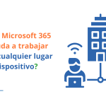 ¿Cómo Microsoft 365 te ayuda a trabajar desde cualquier lugar y dispositivo?