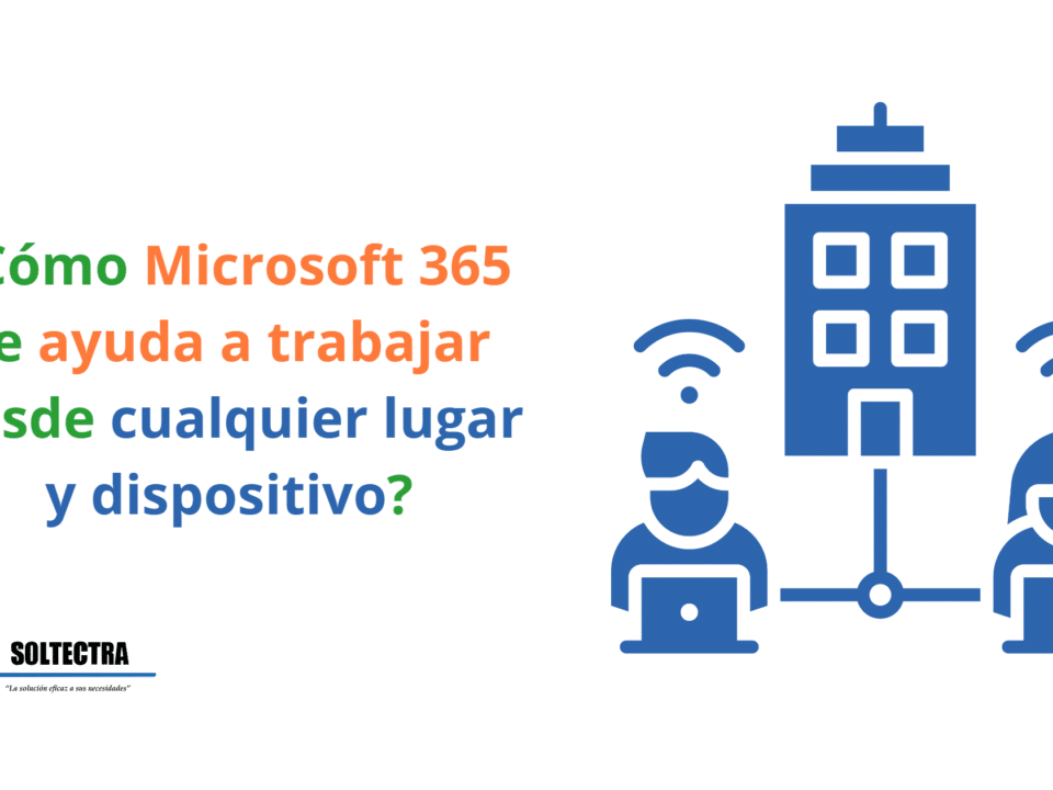 ¿Cómo Microsoft 365 te ayuda a trabajar desde cualquier lugar y dispositivo?